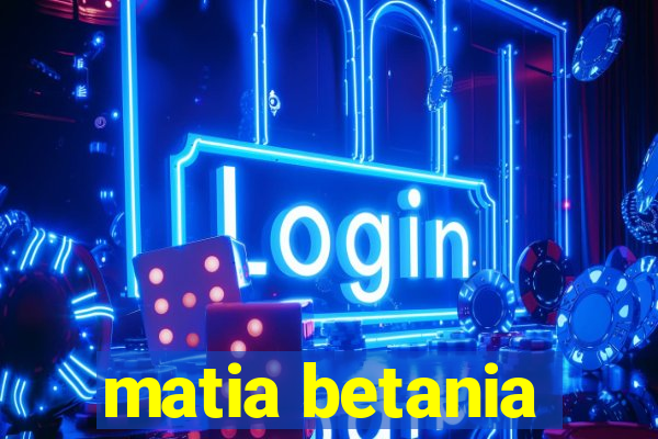 matia betania